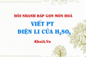 Viết phương trình điện li H2SO4? Hỏi nhanh đáp gọn môn Hoá